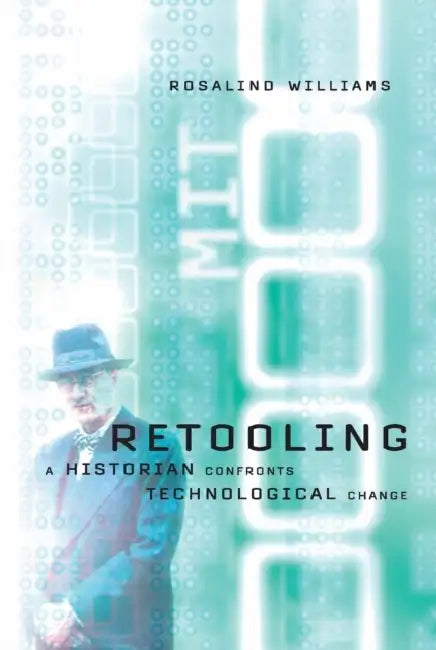 Retooling: A Historian Confronts Technological Change by Rosalind Williams