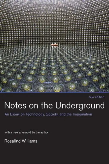 Notes on the Underground, New Edition: An Essay on Technology, Society, and the Imagination by Rosalind Williams