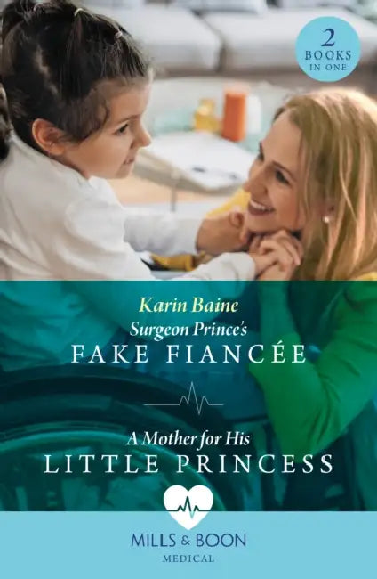 Surgeon Prince's Fake Fiancee / A Mother For His Little Princess: Surgeon Prince's Fake Fiancee (Royal Docs) / a Mother for His Little Princess (Royal Docs) by Karin Baine