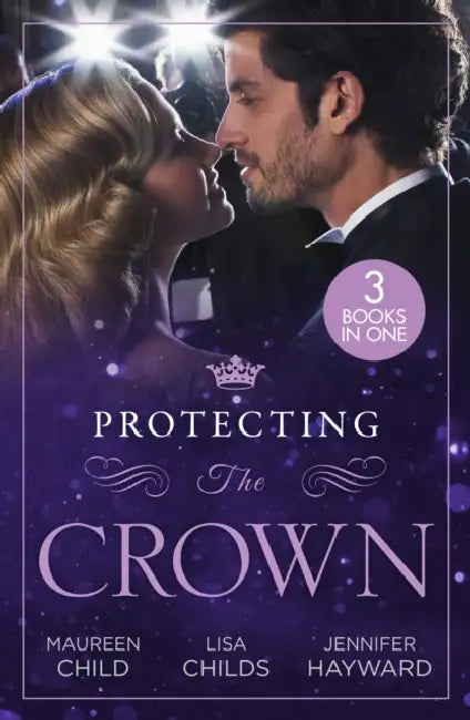 Protecting The Crown: To Kiss a King (Kings of California) / Royal Rescue / Claiming the Royal Innocent by Peter J Hughes