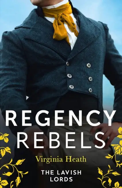 Regency Rebels: The Lavish Lords: The Disgraceful Lord Gray (the King's Elite) / the Determined Lord Hadleigh by Virginia Heath