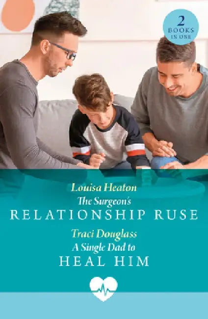 The Surgeon's Relationship Ruse / A Single Dad To Heal Him: The Surgeon's Relationship Ruse / a Single Dad to Heal Him by Louisa Heaton