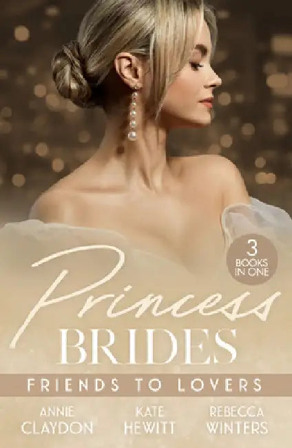 Princess Brides: Friends To Lovers: Best Friend to Royal Bride / Vows to Save His Crown / Expecting the Prince's Baby by Annie Claydon