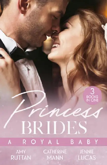 Princess Brides: A Royal Baby: Baby Bombshell for the Doctor Prince / His Pregnant Princess Bride / the Heir the Prince Secures by Amy Ruttan