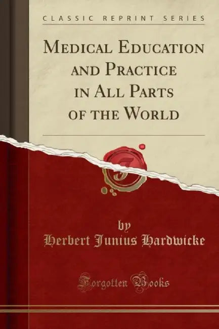 Medical Education and Practice in All Parts of the World (Classic Reprint) by Hardwicke, Herbert Junius