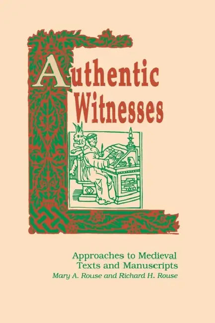 Authentic Witnesses: Approaches to Medieval Texts & Manuscripts by Mary a. Rouse, Richard H. Rouse
