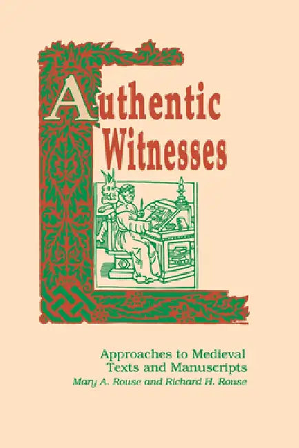 Authentic Witnesses: Approaches to Medieval Texts and Manuscripts by Mary a. Rouse, Richard H. Rouse