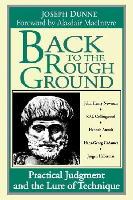 Back to Rough Ground: Practical Judgment and the Lure of Technique by Joseph Dunne, Alasdair MacIntyre