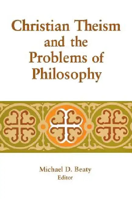 Christian Theism and the Problems of Philosophy by Michael D. Beaty