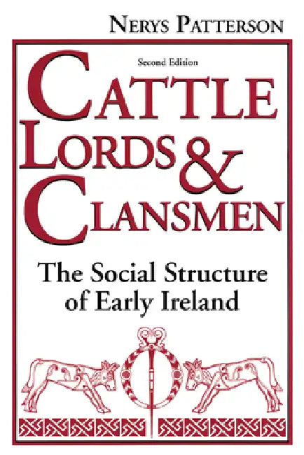 Cattle Lords and Clansmen: The Social Structure of Early Ireland by Nerys T. Patterson