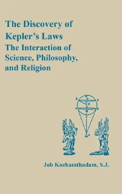 The Discovery of Kepler's Laws: The Interaction of Science, Philosophy, and Religion by Job Kozhamthadam