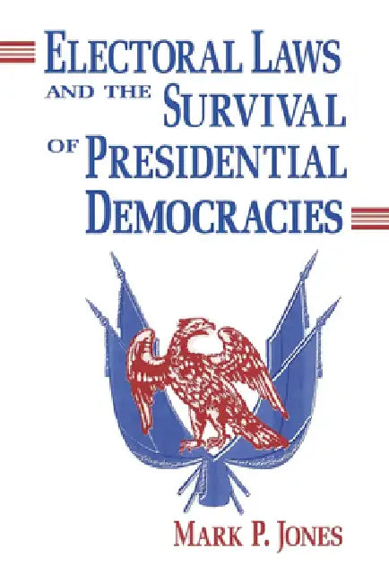 Electoral Laws and the Survival of Presidential Democracies by Mark P. Jones