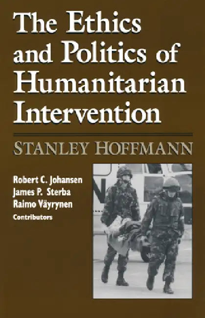 Ethics and Politics of Humanitarian Intervention by Stanley Hoffmann