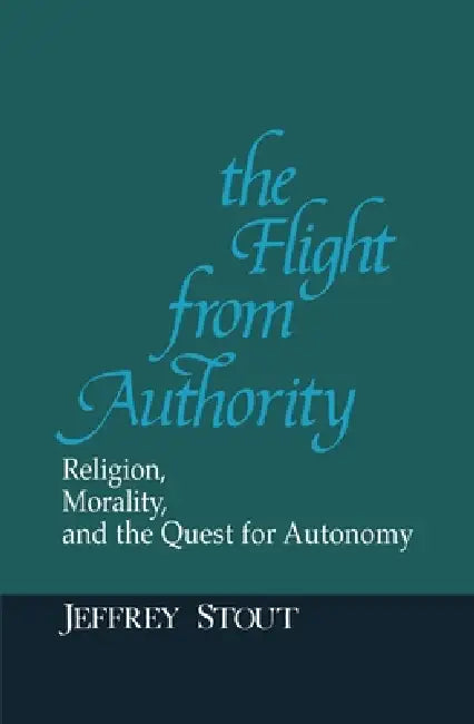 Flight from Authority: Religion, Morality, and the Quest for Autonomy by Jeffrey Stout, Alasdair MacIntyre, Stanley Hauerwas