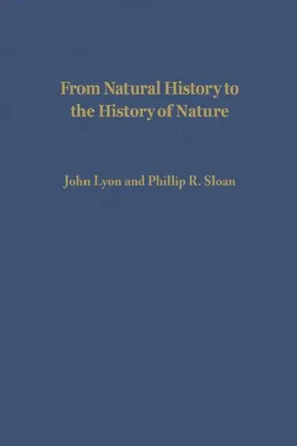 From Natural History to the History of Nature: Readings from Buffon and His Critics by John Lyon, Phillip R. Sloan