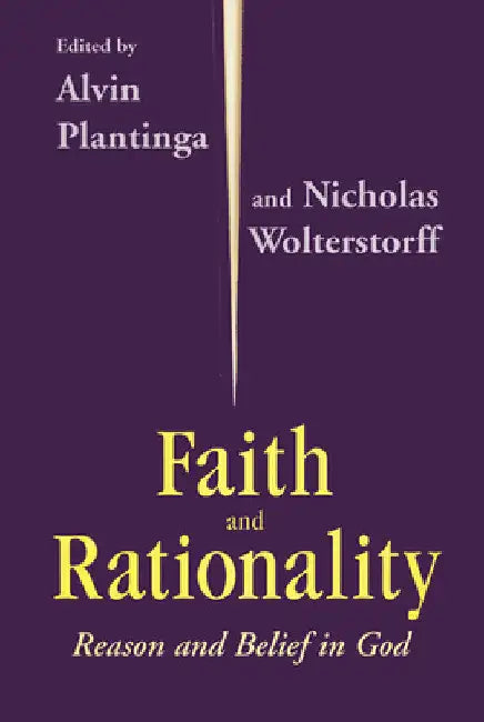 Faith and Rationality: Reason and Belief in God by Alvin Plantinga