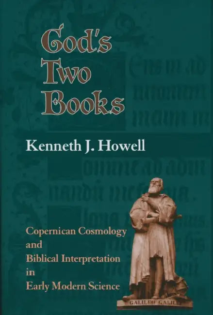 God's Two Books: Copernical Cosmology and Biblical Interpretation in Early Modern Science by Kenneth J. Howell