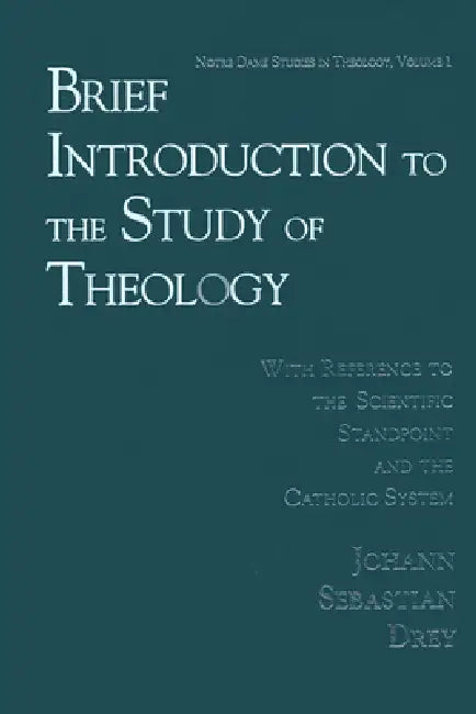 Brief Introduction to the Study of Theology: With Reference to the Scientific Standpoint and the Catholic System by Johann Sebastian Drey, Michael J. Himes, Michael J. Himes