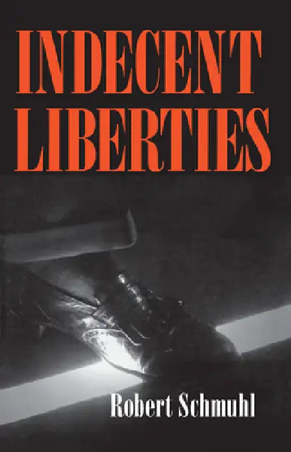Indecent Liberties by Robert Schmuhl