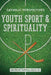 Youth Sport and Spirituality: Catholic Perspectives by Patrick Kelly