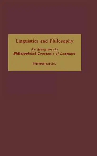 Linguistics and Philosophy: An Essay on the Philosophical Constants of Language by Etienne Gilson, John Lyon