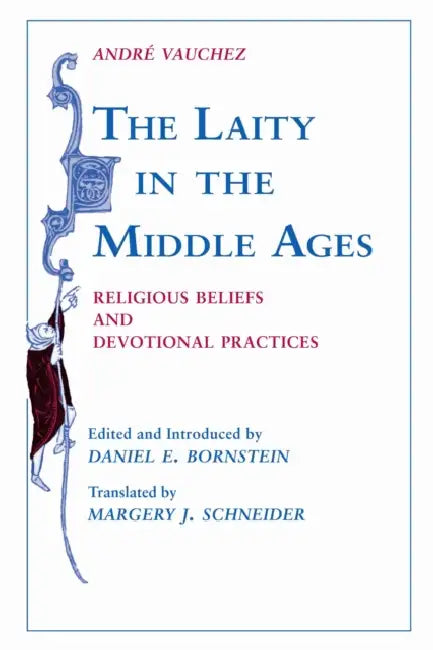 Laity in the Middle Ages: Religious Beliefs and Devotional Practices by André Vauchez, Daniel E. Bornstein, Margery J. Schneider