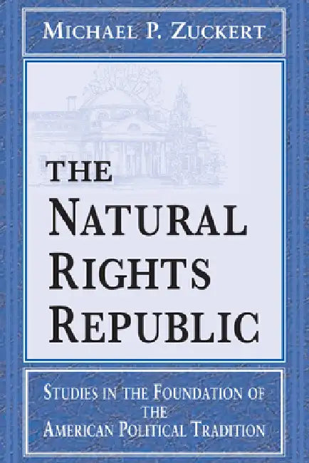 The Natural Rights Republic: Studies in the Foundation of the American Political Tradition by Michael P. Zuckert