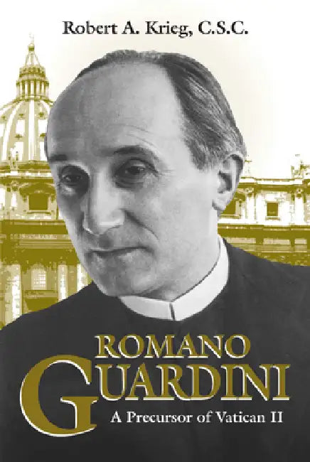 Romano Guardini: A Precursor of Vatican II by Robert A. Krieg