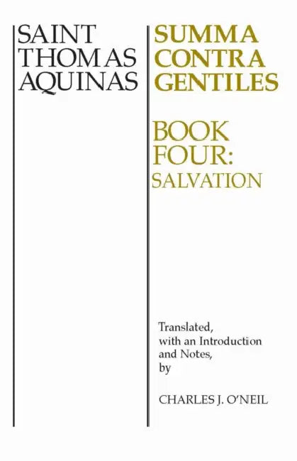 Summa Contra Gentiles, 4: Book Four: Salvation by Thomas Aquinas, Charles J. O'Neil