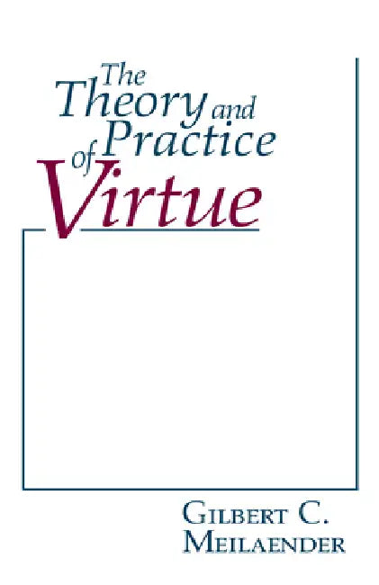 The Theory and Practice of Virtue by Gilbert C. Meilaender