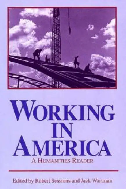 Working in America: A Humanities Reader by Robert Sessions, Jack Wortman