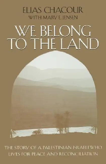 We Belong to the Land: The Story of a Palestinian Israeli Who Lives for Peace & Reconciliation by Elias Chacour, Mary E. Jensen