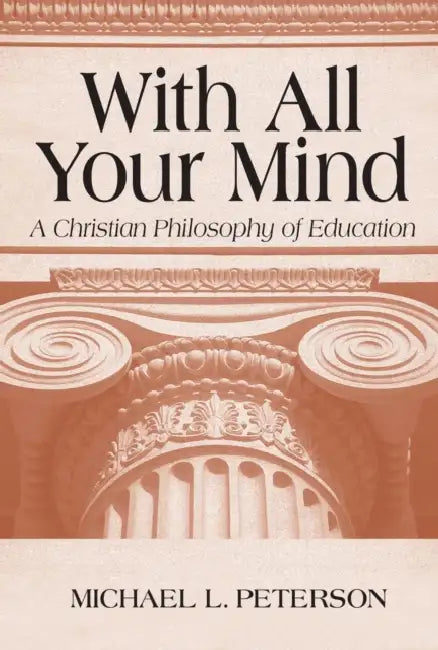 With All Your Mind: Christian Philosophy of Education by Michael L. Peterson