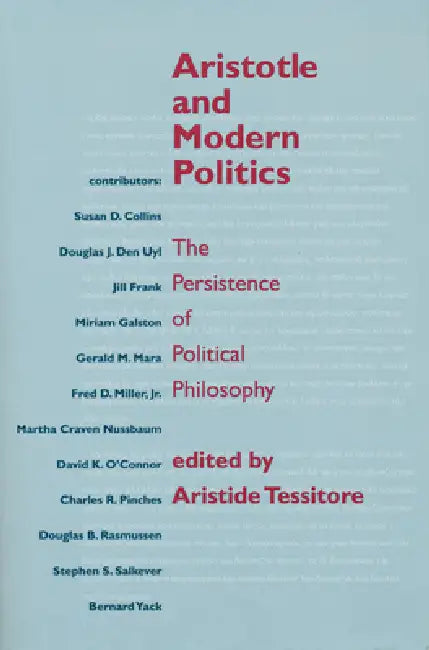 Aristotle and Modern Politics: The Persistence of Political Philosophy by Aristide Tessitore
