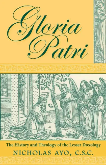 Gloria Patri: The History and Theology of the Lesser Doxology by Nicholas Ayo