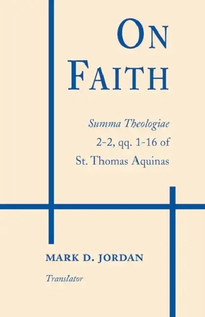 On Faith: Summa Theologiae 2-2, Qq. 1-16 of St. Thomas Aquinas by Thomas Aquinas, Mark D. Jordan