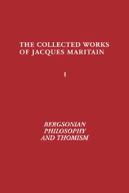 Bergsonian Philosophy and Thomism: Collected Works of Jacques Maritain, Volume 1 by Jacques Maritain, Ralph McInerny