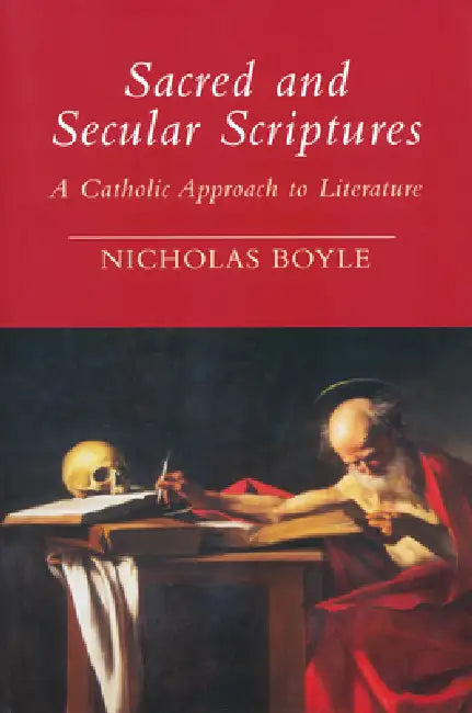 Sacred and Secular Scriptures: A Catholic Approach to Literature by Nicholas Boyle