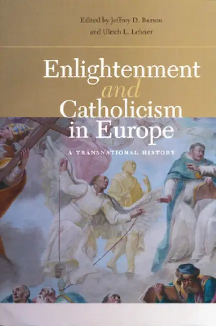 Enlightenment and Catholicism in Europe: A Transnational History by Jeffrey D. Burson, Ulrich L. Lehner