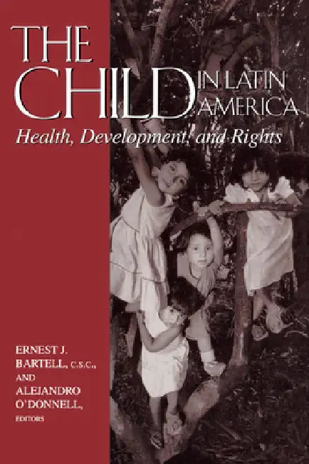 The Child in Latin America: Health, Development, and Rights by Ernest J. Bartell, Alejandro O'Donnell
