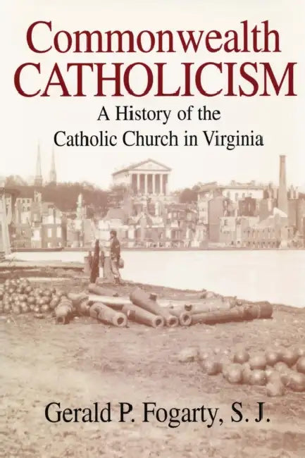 Commonwealth Catholicism: A History of Catholic Church in Virginia by Gerald P. Fogarty