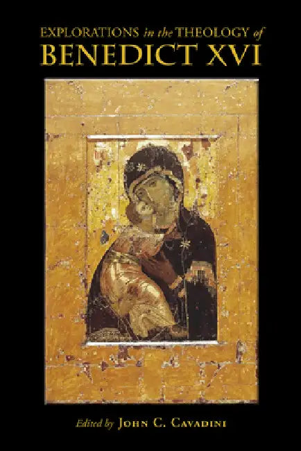 Explorations in the Theology of Benedict XVI by John C. Cavadini