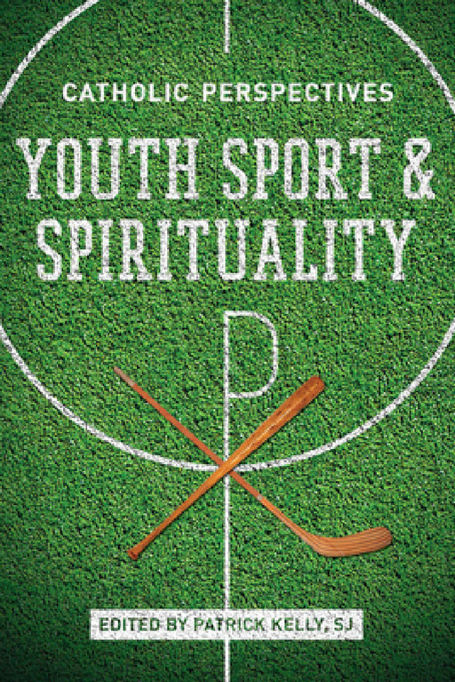 Youth Sport and Spirituality: Catholic Perspectives by Patrick Kelly