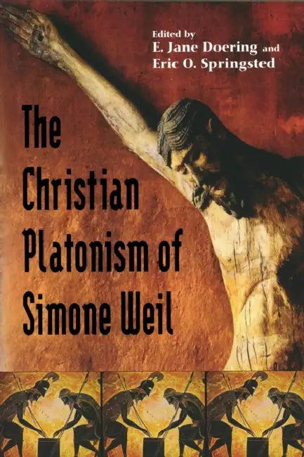 Christian Platonism of Simone Weil by E. Jane Doering, Eric O. Springsted