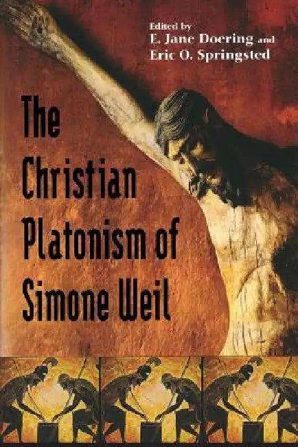 Christian Platonism of Simone Weil by E. Jane Doering, Eric O. Springsted