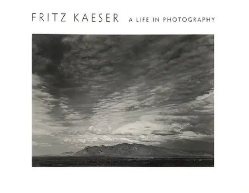 Fritz Kaeser: A Life in Photography by Stephen Roger Moriarty