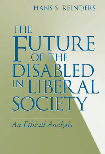 The Future of the Disabled in Liberal Society: An Ethical Analysis by Hans S. Reinders