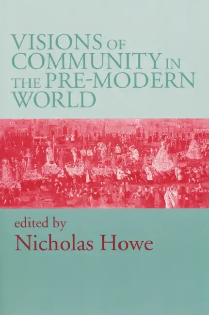 Visions of Community in the Pre-Modern World by Nicholas Howe