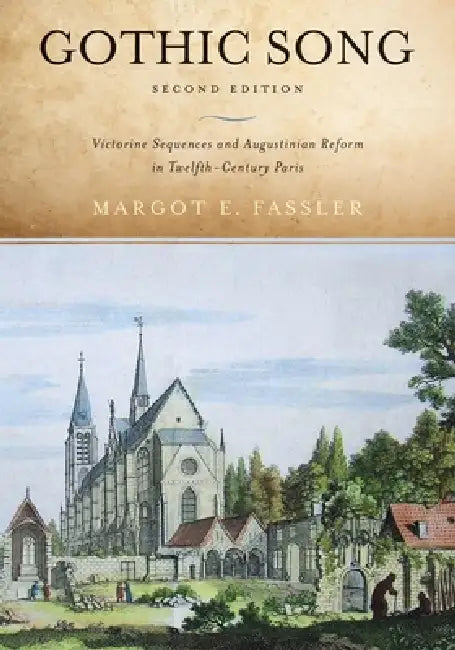 Gothic Song: Victorine Sequences and Augustinian Reform in Twelfth-Century Paris, Second Edition by Margot E. Fassler