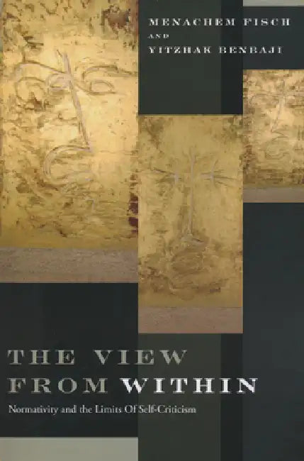 View from Within: Normativity and the Limits of Self-Criticism by Menachem Fisch, Yitzhak Benbaji